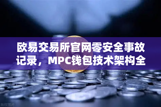 欧易交易所官网零安全事故记录，MPC钱包技术架构全解密