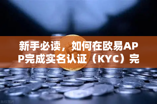 新手必读,如何在欧易APP完成实名认证(KYC)完整操作指南-第1张图片-欧易交易所 新手必读,如何在欧易APP完成实名认证(KYC)完整操作指南-第1张图片-欧易交易所