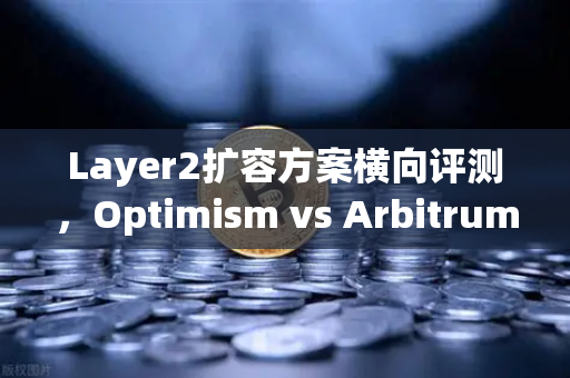 Layer2扩容方案横向评测，Optimism vs Arbitrum vs zkSync—谁才是以太坊未来的最优解？