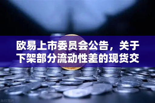 欧易上市委员会公告，关于下架部分流动性差的现货交易对—深度解读与用户问答