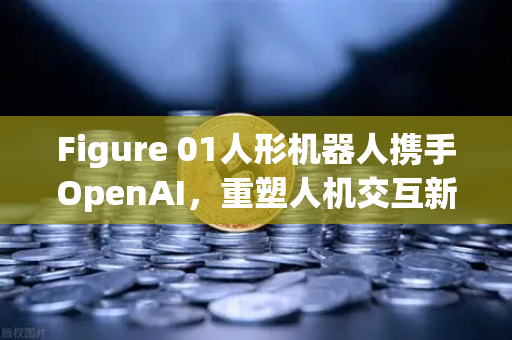 Figure 01人形机器人携手OpenAI，重塑人机交互新纪元
