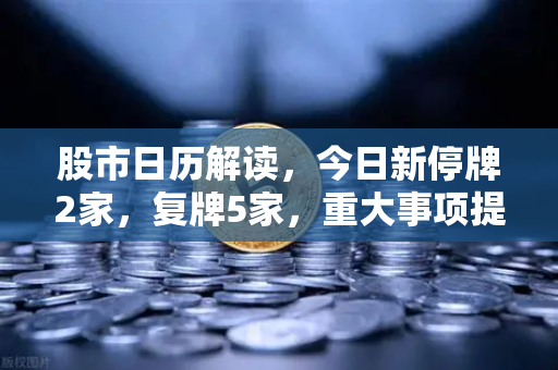 股市日历解读，今日新停牌2家，复牌5家，重大事项提醒与欧易交易所官网动态解析