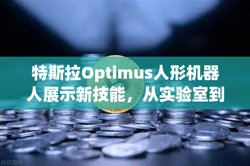 特斯拉Optimus人形机器人展示新技能,从实验室到现实,复杂任务已不再是难题-第1张图片-欧易交易所 特斯拉Optimus人形机器人展示新技能,从实验室到现实,复杂任务已不再是难题-第1张图片-欧易交易所