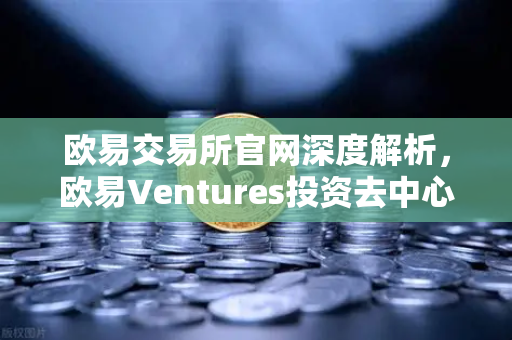 欧易交易所官网深度解析，欧易Ventures投资去中心化科学（DeSci）项目VitaDAO的意义与前景