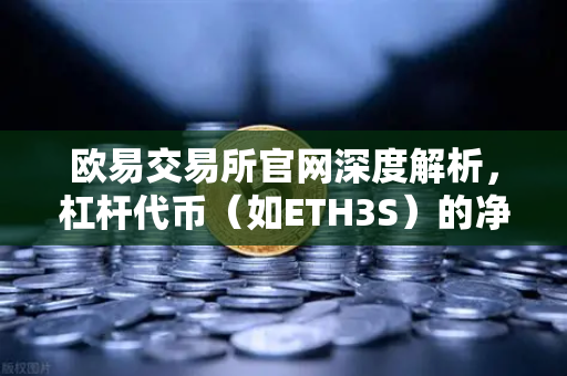 欧易交易所官网深度解析，杠杆代币（如ETH3S）的净值衰减特性与交易策略