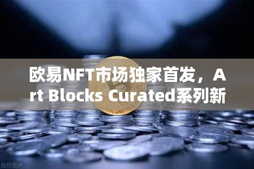 欧易NFT市场独家首发,Art Blocks Curated系列新艺术家作品,开启数字艺术新纪元-第1张图片-欧易交易所 欧易NFT市场独家首发,Art Blocks Curated系列新艺术家作品,开启数字艺术新纪元-第1张图片-欧易交易所