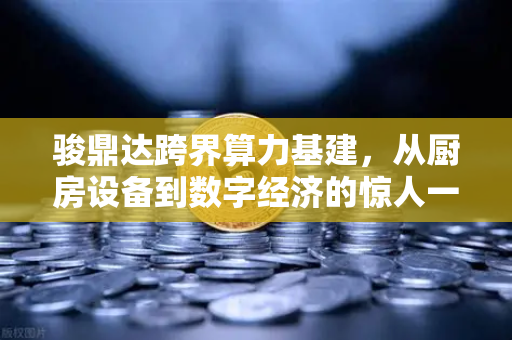 骏鼎达跨界算力基建，从厨房设备到数字经济的惊人一跃
