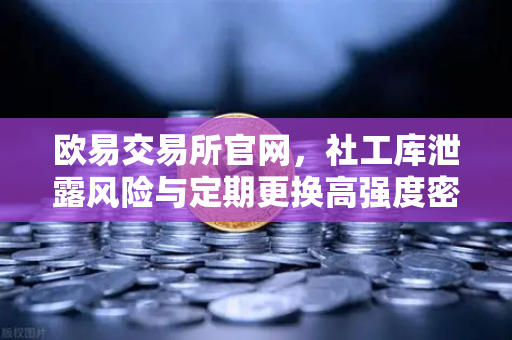 欧易交易所官网，社工库泄露风险与定期更换高强度密码的终极指南-第1张图片-欧易交易所