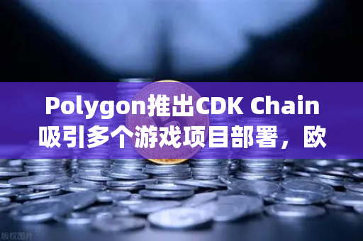 Polygon推出CDK Chain吸引多个游戏项目部署，欧易交易所助力Web3生态扩张