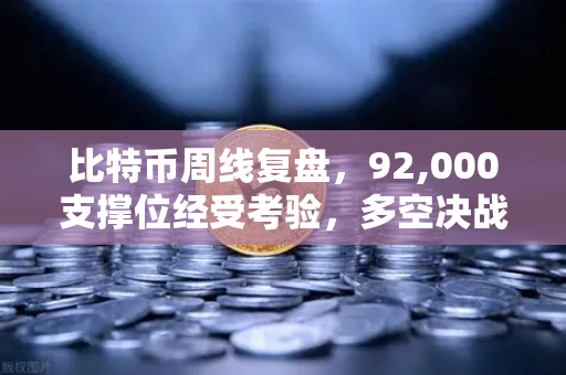 比特币周线复盘,92,000支撑位经受考验,多空决战一触即发-第1张图片-欧易交易所 比特币周线复盘,92,000支撑位经受考验,多空决战一触即发-第1张图片-欧易交易所