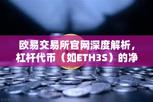 欧易交易所官网深度解析，杠杆代币（如ETH3S）的净值衰减特性及投资策略