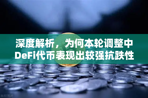 深度解析，为何本轮调整中DeFi代币表现出较强抗跌性？