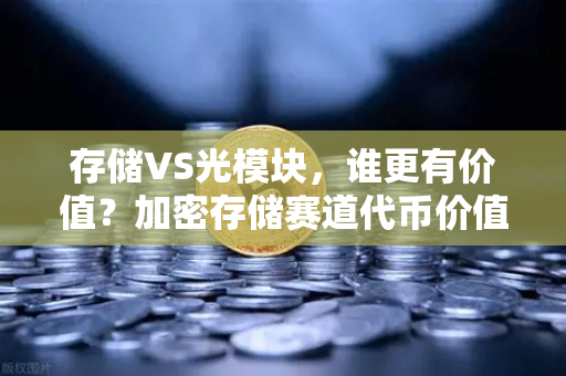 存储VS光模块，谁更有价值？加密存储赛道代币价值重估