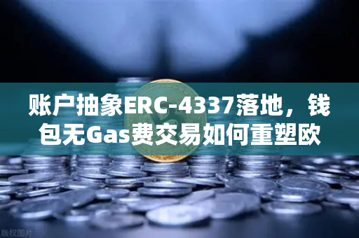 账户抽象ERC-4337落地，钱包无Gas费交易如何重塑欧易交易所生态