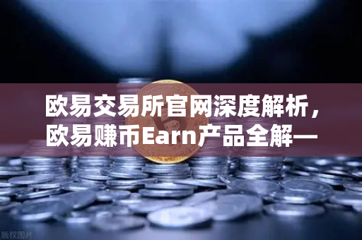 欧易交易所官网深度解析，欧易赚币Earn产品全解—结构化产品的保本与非保本类型