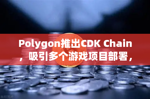 Polygon推出CDK Chain，吸引多个游戏项目部署，欧易交易所官网深度解析