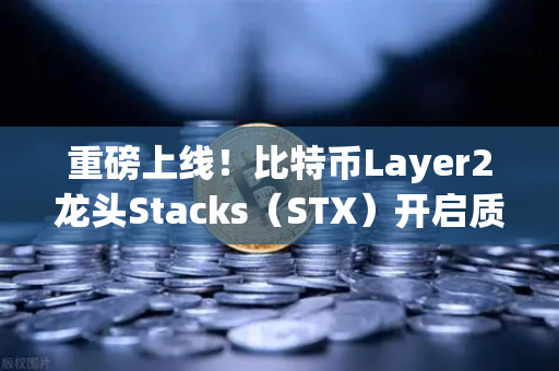重磅上线！比特币Layer2龙头Stacks（STX）开启质押挖矿，欧易交易所官网抢先布局