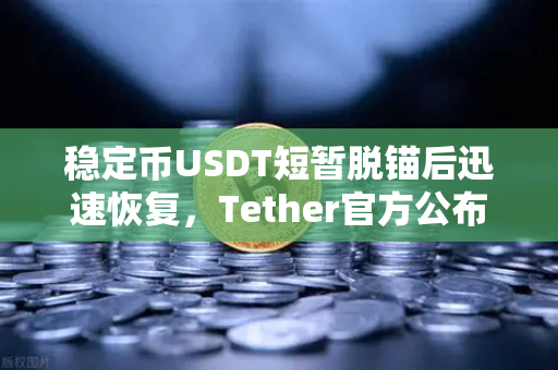 稳定币USDT短暂脱锚后迅速恢复，Tether官方公布审计报告，市场信心重铸