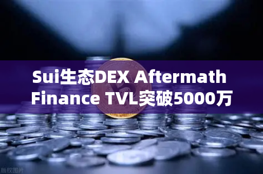 Sui生态DEX Aftermath Finance TVL突破5000万美元，DeFi新星崛起与交易策略解析