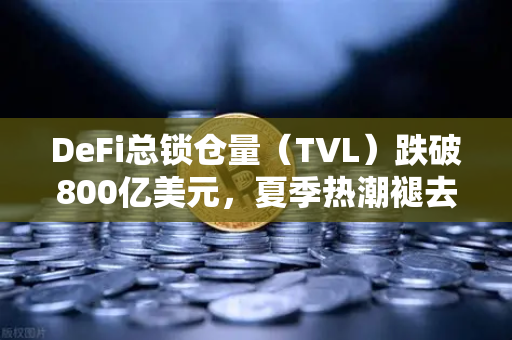 DeFi总锁仓量（TVL）跌破800亿美元，夏季热潮褪去—欧易交易所生态何去何从？