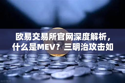 欧易交易所官网深度解析，什么是MEV？三明治攻击如何发生？