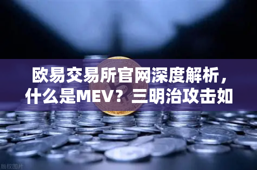 欧易交易所官网深度解析，什么是MEV？三明治攻击如何吞掉你的资金？
