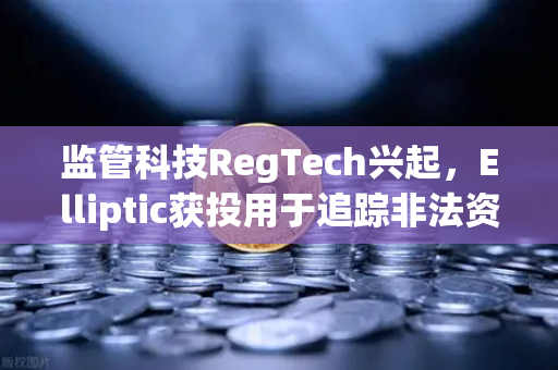监管科技RegTech兴起，Elliptic获投用于追踪非法资金，欧易交易所如何借势升级安全体系？-第1张图片-欧易交易所
