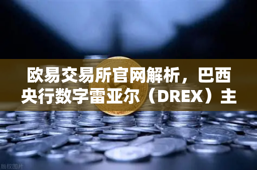欧易交易所官网解析,巴西央行数字雷亚尔(DREX)主网上线时间推迟至2030年的深层影响-第1张图片-欧易交易所 欧易交易所官网解析,巴西央行数字雷亚尔(DREX)主网上线时间推迟至2030年的深层影响-第1张图片-欧易交易所
