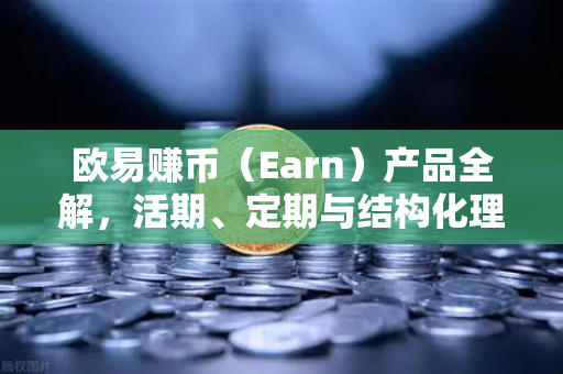 欧易赚币(Earn)产品全解,活期、定期与结构化理财的收益对比-第1张图片-欧易交易所 欧易赚币(Earn)产品全解,活期、定期与结构化理财的收益对比-第1张图片-欧易交易所