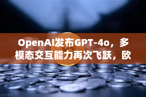 OpenAI发布GPT-4o，多模态交互能力再次飞跃，欧易交易所官网解析AI与加密生态的融合新趋势