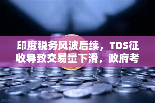 印度税务风波后续，TDS征收导致交易量下滑，政府考虑调整，欧易交易所全球布局迎挑战