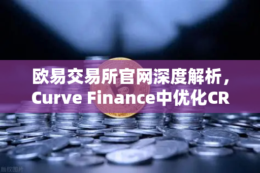欧易交易所官网深度解析，Curve Finance中优化CRV锁定周期的流动性挖矿策略