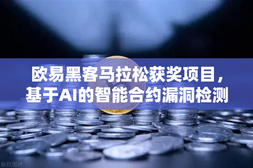 欧易黑客马拉松获奖项目，基于AI的智能合约漏洞检测工具如何重塑区块链安全