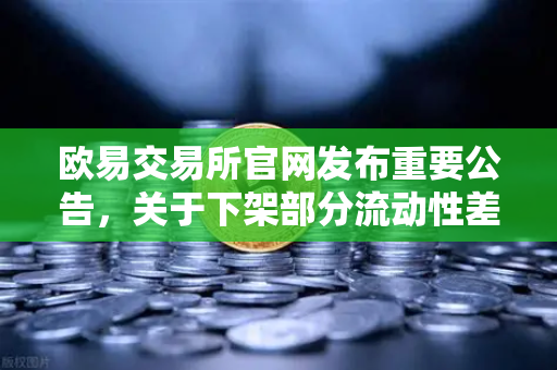 欧易交易所官网发布重要公告，关于下架部分流动性差的现货交易对，用户需关注资产安全