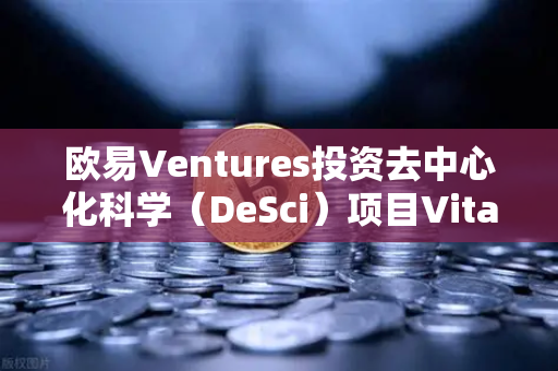 欧易Ventures投资去中心化科学(DeSci)项目VitaDAO,Web3重塑科研范式的里程碑-第1张图片-欧易交易所 欧易Ventures投资去中心化科学(DeSci)项目VitaDAO,Web3重塑科研范式的里程碑-第1张图片-欧易交易所