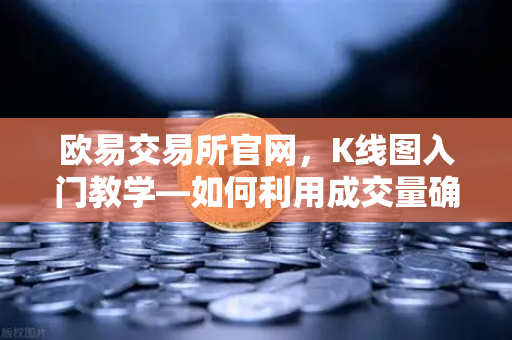 欧易交易所官网,K线图入门教学—如何利用成交量确认价格突破的有效性?-第1张图片-欧易交易所 欧易交易所官网,K线图入门教学—如何利用成交量确认价格突破的有效性?-第1张图片-欧易交易所