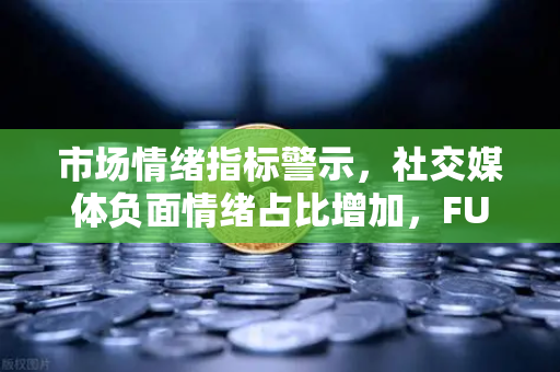 市场情绪指标警示，社交媒体负面情绪占比增加，FUD蔓延如何影响加密市场？
