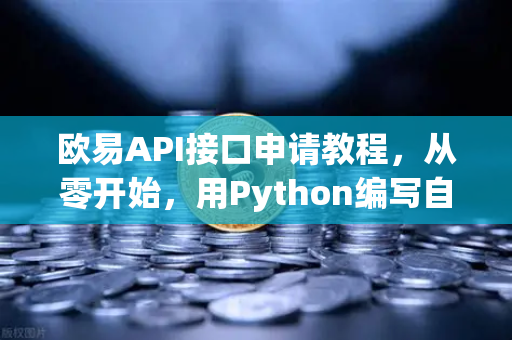 欧易API接口申请教程，从零开始，用Python编写自动化交易脚本