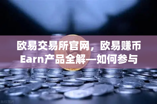 欧易交易所官网,欧易赚币Earn产品全解—如何参与新币挖矿(Jumpstart)-第1张图片-欧易交易所 欧易交易所官网,欧易赚币Earn产品全解—如何参与新币挖矿(Jumpstart)-第1张图片-欧易交易所