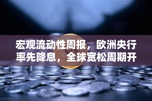 宏观流动性周报,欧洲央行率先降息,全球宽松周期开启?欧易交易所深度解析-第1张图片-欧易交易所 宏观流动性周报,欧洲央行率先降息,全球宽松周期开启?欧易交易所深度解析-第1张图片-欧易交易所