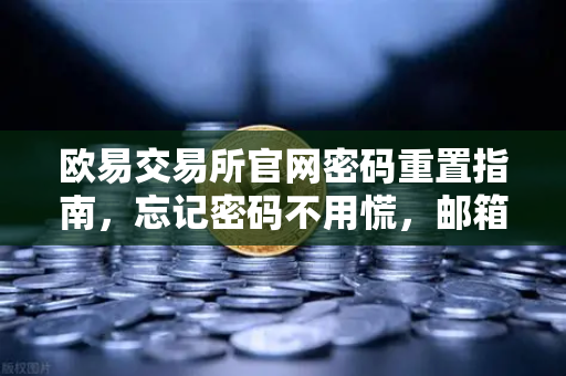 欧易交易所官网密码重置指南，忘记密码不用慌，邮箱三步轻松搞定