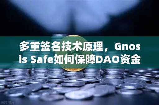 多重签名技术原理,Gnosis Safe如何保障DAO资金安全?-第1张图片-欧易交易所 多重签名技术原理,Gnosis Safe如何保障DAO资金安全?-第1张图片-欧易交易所