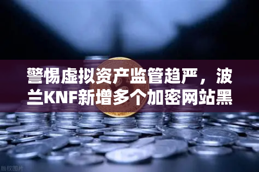 警惕虚拟资产监管趋严,波兰KNF新增多个加密网站黑名单,欧易交易所用户需关注合规动态-第1张图片-欧易交易所 警惕虚拟资产监管趋严,波兰KNF新增多个加密网站黑名单,欧易交易所用户需关注合规动态-第1张图片-欧易交易所