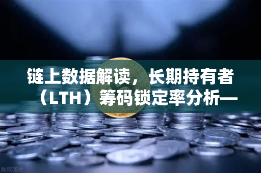 链上数据解读,长期持有者(LTH)筹码锁定率分析—市场风向标与投资策略指南-第1张图片-欧易交易所 链上数据解读,长期持有者(LTH)筹码锁定率分析—市场风向标与投资策略指南-第1张图片-欧易交易所