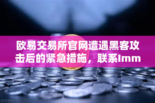 欧易交易所官网遭遇黑客攻击后的紧急措施，联系Immunefi寻求白帽帮助全解析