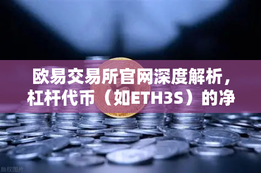 欧易交易所官网深度解析，杠杆代币（如ETH3S）的净值衰减特性全指南