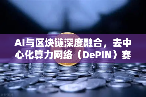 AI与区块链深度融合，去中心化算力网络（DePIN）赛道爆发，欧易交易所官网引领新浪潮